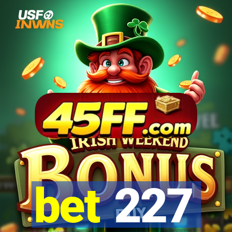 bet 227